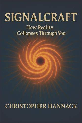 Signalcraft: How Reality Collapses Through You