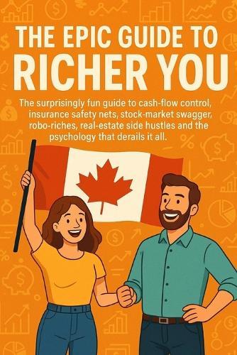The Epic Guide to Richer You: The surprisingly fun guide to cash-flow control, insurance safety nets, stock-market swagger, robo-riches, real-estate side hustles and investor psychology.