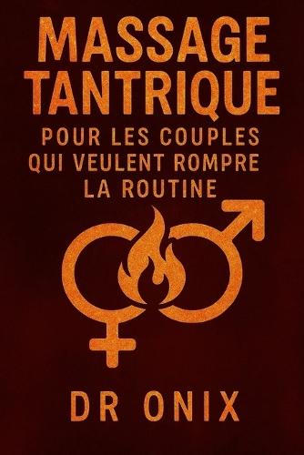 Massage Tantrique Pour Les Couples Qui Veulent Rompre La Routine: Comment transformer votre vie sexuelle et émotionnelle avec un massage tantrique de 20 minutes que vous pouvez faire chez vous, SANS o