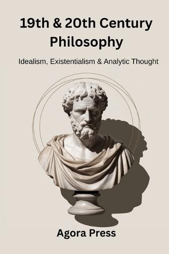 19th & 20th Century Philosophy: Idealism, Existentialism, and Analytic Thought (Hegel, Nietzsche, Wittgenstein)