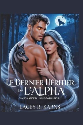 Le Dernier Héritier De L' Alpha: La Romance du Loup - Garou Noir