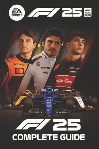 F1 25 The Complete Game Guide - Master Every Track, Car, and Strategy