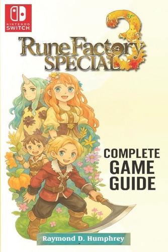 Rune Factory 3 Special The Complete Game Guide: Tips, Tricks, and Strategies and All You Need to Know