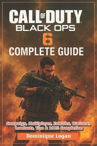Call of Duty: Black Ops 6 Complete Game Guide: Campaign, Multiplayer, Zombies, Warzone, Loadouts, Tips & 100% Completion