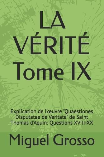 LA VÉRITÉ Tome IX: Explication de l'oeuvre ""Quaestiones Disputatae de Veritate"" de Saint Thomas d'Aquin: Questions XVIII-XX