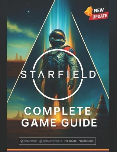 Starfield Complete Game Guide (2025 Edition): Walkthroughs, Ship Building, Planets, Companions, Factions & 100% Completion Tips