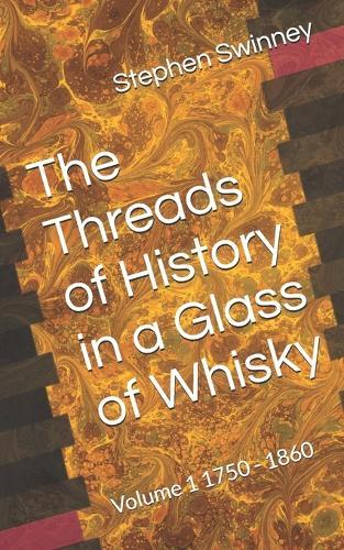 The Threads of History in a Glass of Whisky: Volume 1 1750 - 1860