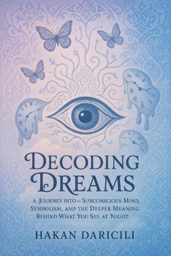 Decoding Dreams: A Journey into the Subconscious Mind: Symbolism, and the Deeper Meaning Behind What You See at Night