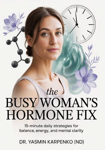 The Busy Woman's Hormone Fix: 15-Minute Daily Strategies for Balance, Energy, and Mental Clarity
