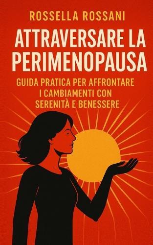 Attraversare la Perimenopausa: Guida pratica per affrontare i cambiamenti con serenità e benessere