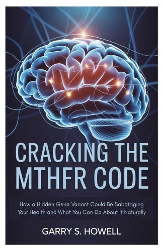Cracking the MTHFR Code: How a Hidden Gene Variant Could Be Sabotaging Your Health and What You Can Do About It Naturally