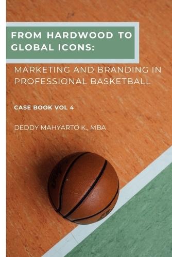From Hardwood to Global Icons: Marketing and Branding in Professional Basketball Case Book Vol. 4