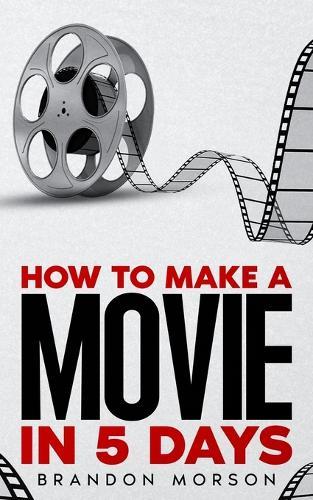 How To Make A Movie In 5 Days