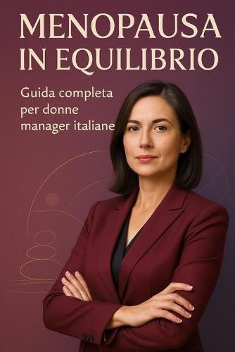 Menopausa in Equilibrio: Guida completa per donne manager italiane