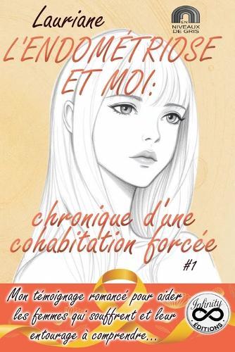 L'Endométriose Et Moi: chronique d'une cohabitation forcée #1 (Édition en niveaux de gris) - Mon témoignage romancé pour aider les femmes qui souffrent et leur entourage à comprendre...