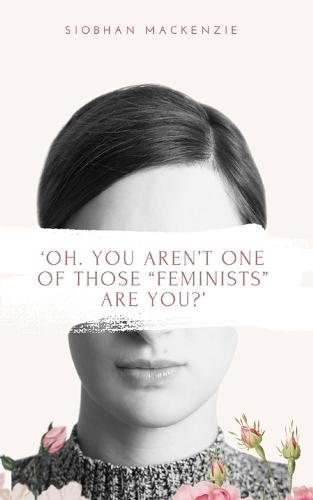 'Oh. You aren't one of those ""Feminists"" are you?'