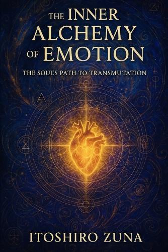 The Inner Alchemy of Emotion: The Soul's Path to Transmutation