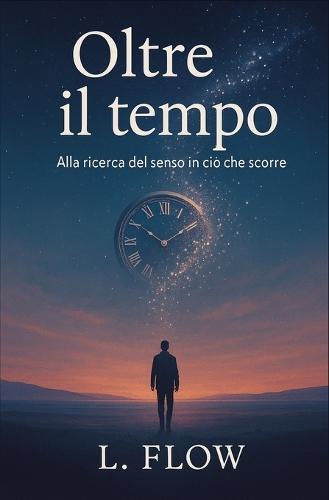 Oltre il tempo: Alla ricerca del senso in ciò che scorre