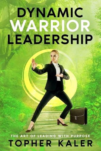Dynamic Warrior Leadership: The Art of Leading with Purpose