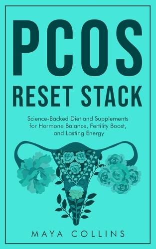PCOS Reset Stack: Science-Backed Diet and Supplements for Hormone Balance, Fertility Boost, and Lasting Energy