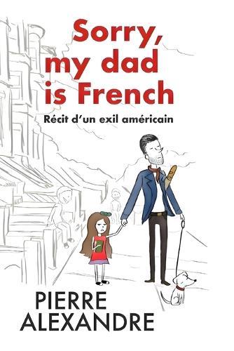 Sorry, my dad is French: Récit d'un exil américain