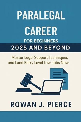 Paralegal Career for Beginners 2025 and beyond: Master Legal Support Techniques and Land Entry Level Law Jobs Now