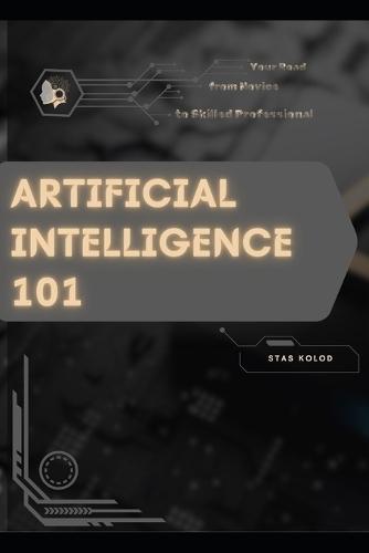 Artificial Intelligence 101: Your Road from Novice to Skilled Professional