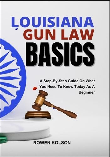 Louisiana Gun Law Basics: A Step-By-Step Guide On What You Need To Know Today As A Beginner