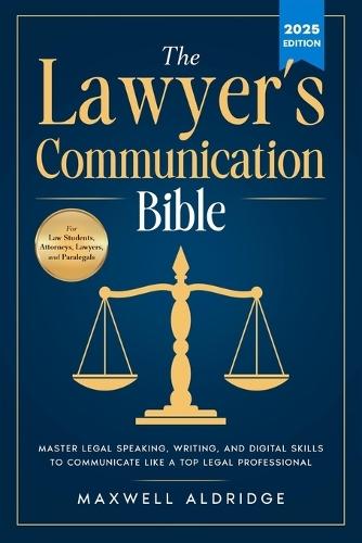 The Lawyer's Communication Bible: Master Legal Speaking, Writing, and Digital Skills to Communicate Like a Top Legal Professional