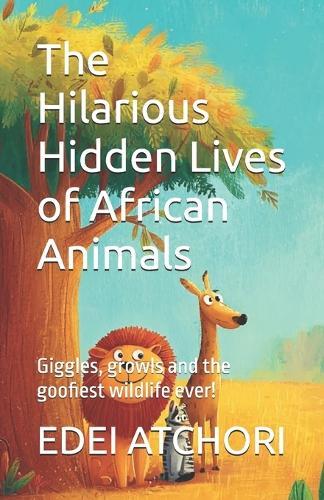The Hilarious Hidden Lives of African Animals: Giggles, growls and the goofiest wildlife ever!