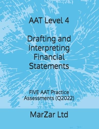 AAT Level 4 Drafting and Interpreting Financial Statements: FIVE AAT Practice Assessments (Q2022)