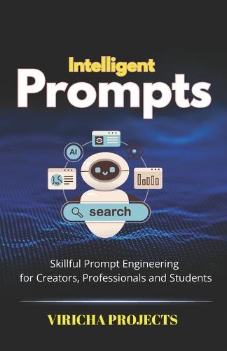 Intelligent Prompts: Skillful Prompt Engineering for Creators, Professionals and Students