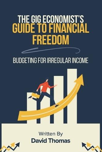 The Gig Economist's Guide to Financial Freedom: Budgeting for Irregular Income