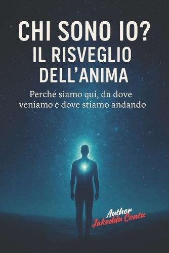 Chi sono io?: IL RISVEGLIO DELL' ANIMA: Perché siamo quì, da dove veniamo e dove stiamo andando