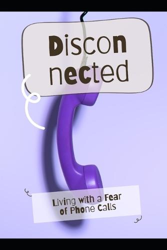 Disconnected: Living with a Fear of Phone Calls