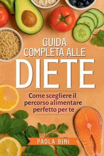 Guida Completa alle Diete: Come Scegliere il Percorso Alimentare Perfetto per Te: Analisi dettagliata dei principali regimi alimentari, vantaggi, svantaggi e consigli pratici per affrontare la dieta.