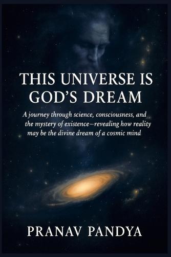 This Universe Is God's Dream: A journey through science, consciousness, and the mystery of existence - revealing how reality may be the divine dream of a cosmic mind.