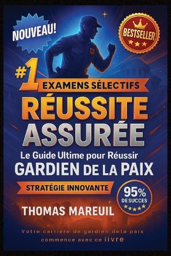 RÉUSSITE ASSURÉE - Le Guide Ultime pour Réussir le Concours Gardien de la Paix: Méthode Complète en 10 Semaines: Tests Psychotechniques, Sport, Oral + Exercices Pratiques - Thomas Mareuil