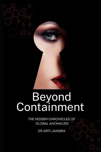 Beyond Containment: The Hidden Chronicles of Global Anomalies