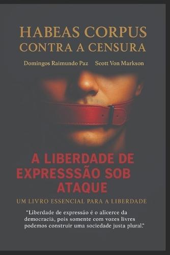 Habeas Corpus Contra a Censura: A Liberdade de Expressão Sob Ataque!: Vozes Silenciadas Não Constroem Democracia.