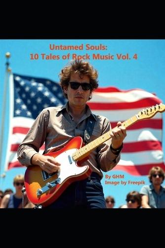 Untamed Souls: 10 Tales of Rock Music Vol. 4