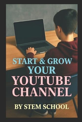 Start & Grow Your YouTube Channel: The Ultimate Guide to Go from Zero to Monetized Fast
