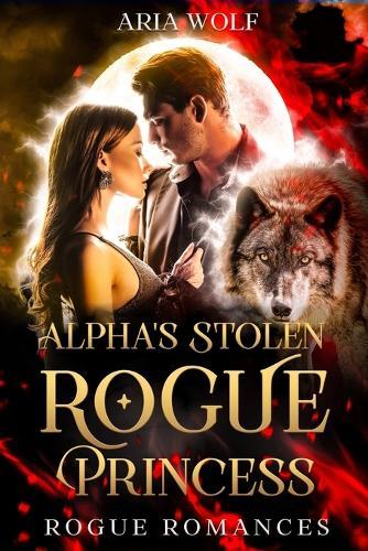 Alpha's Stolen Rogue Princess: A Rejected Mate with Secret Baby Werewolf Romance