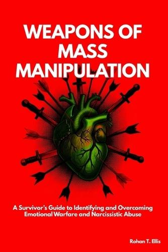 Weapons of Mass Manipulation: A Survivor's Guide to Identifying and Overcoming Emotional Warfare and Narcissistic Abuse