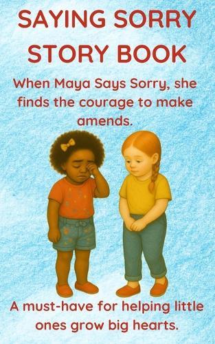 Saying Sorry Story Book: When Maya Says Sorry, She Finds the Courage to Make Amends. Perfect for Ages 3 to 8.