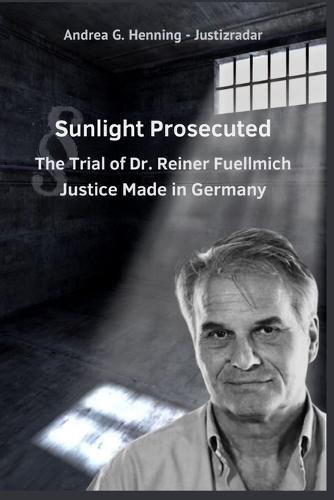 Sunlight Prosecuted The Trial of Dr. Reiner Fuellmich Justice Made in Germany