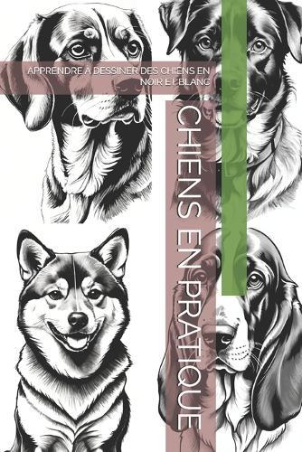 Chiens En Pratique: Apprendre À Dessiner Des Chiens En Noir Et Blanc