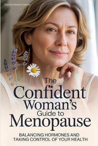 The Confident Woman's Guide to Menopause: Balancing Hormones and Taking Control of Your Health