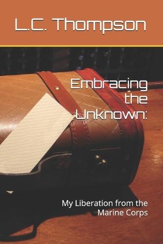 Embracing the Unknown: : My Liberation from the Marine Corps