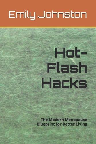 Hot-Flash Hacks: The Modern Menopause Blueprint for Better Living